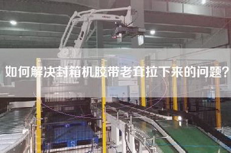 如何解决封箱机胶带老耷拉下来的问题？
