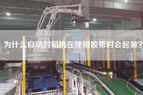 为什么自动封箱机在使用胶带时会起皱？