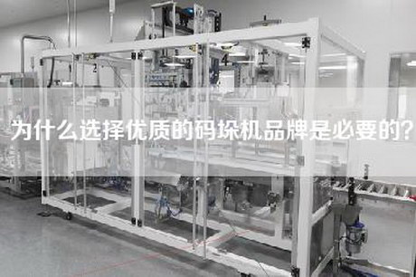 为什么选择优质的码垛机品牌是必要的？