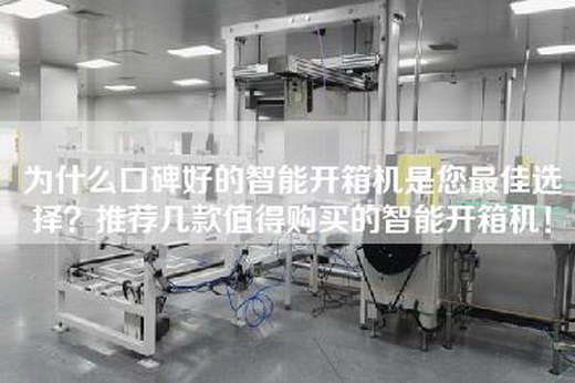 为什么口碑好的智能开箱机是您最佳选择？推荐几款值得购买的智能开箱机！