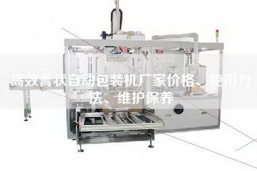 高效膏状自动包装机厂家价格、使用方法、维护保养