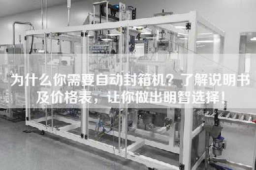 为什么你需要自动封箱机？了解说明书及价格表，让你做出明智选择！