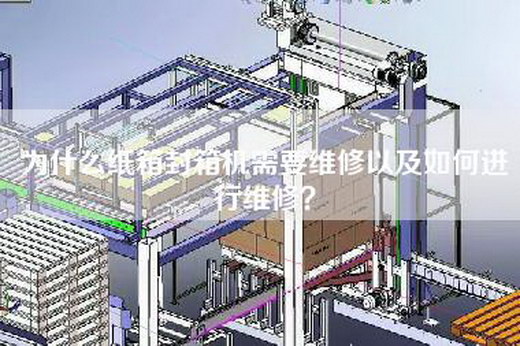 为什么纸箱封箱机需要维修以及如何进行维修？