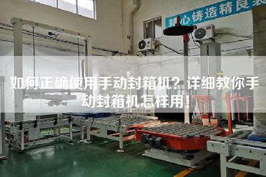如何正确使用手动封箱机？详细教你手动封箱机怎样用！