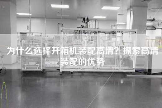 为什么选择开箱机装配高清？探索高清装配的优势