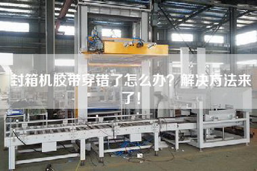 封箱机胶带穿错了怎么办？解决方法来了！
