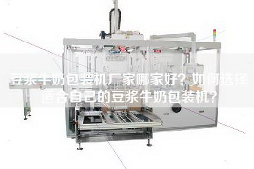 豆浆牛奶包装机厂家哪家好？如何选择适合自己的豆浆牛奶包装机？
