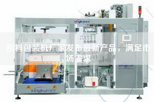 粉料包装机厂家发布最新产品，满足市场需求