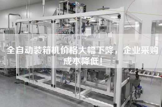 全自动装箱机价格大幅下降，企业采购成本降低！