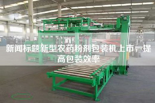 新闻标题新型农药粉剂包装机上市，提高包装效率