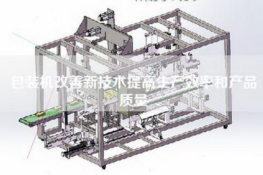 包装机改善新技术提高生产效率和产品质量