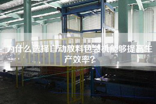 为什么选择自动放料包装机能够提高生产效率？