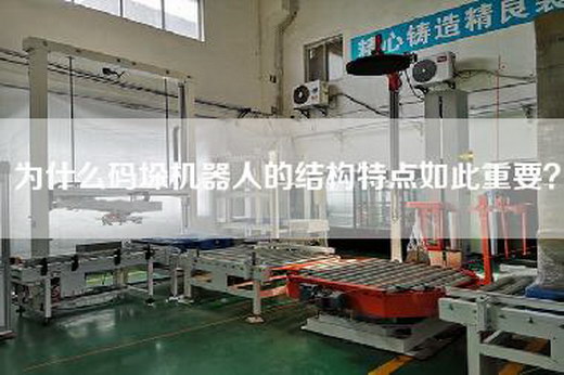 为什么码垛机器人的结构特点如此重要？