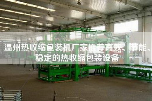 温州热收缩包装机厂家推荐高效、节能、稳定的热收缩包装设备