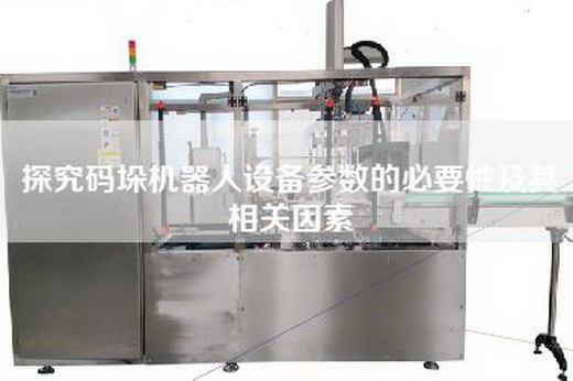 探究码垛机器人设备参数的必要性及其相关因素