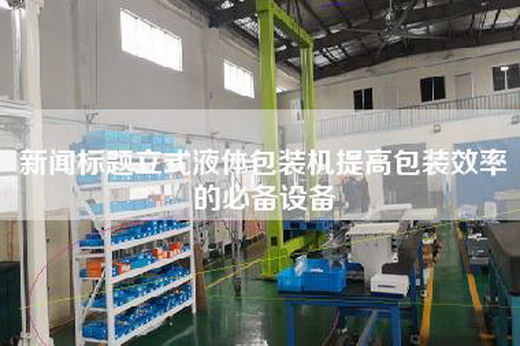 新闻标题立式液体包装机提高包装效率的必备设备