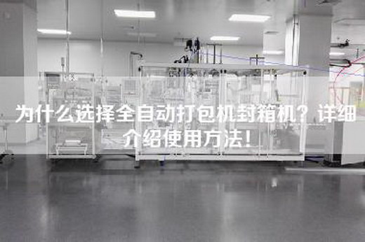 为什么选择全自动打包机封箱机？详细介绍使用方法！